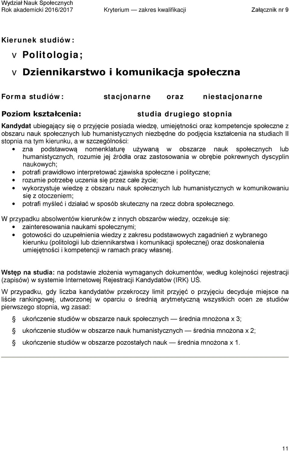 humanistycznych, rozumie jej źródła oraz zastosowania w obrębie pokrewnych dyscyplin naukowych; potrafi prawidłowo interpretować zjawiska społeczne i polityczne; rozumie potrzebę uczenia się przez