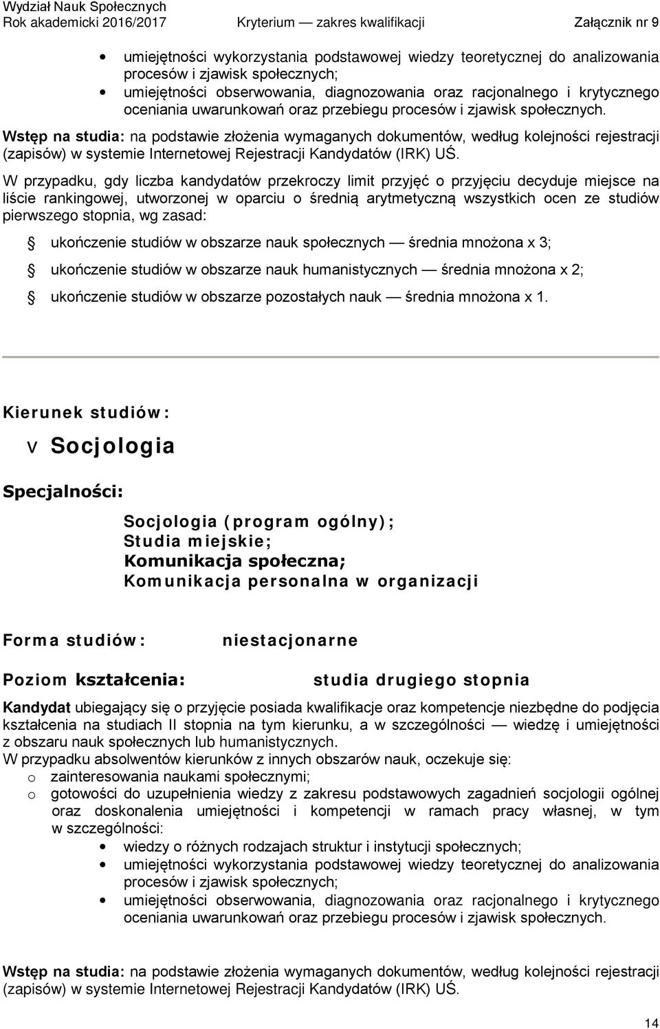 liście rankingowej, utworzonej w oparciu o średnią arytmetyczną wszystkich ocen ze studiów pierwszego stopnia, wg zasad: ukończenie studiów w obszarze nauk społecznych średnia mnożona x 3; ukończenie