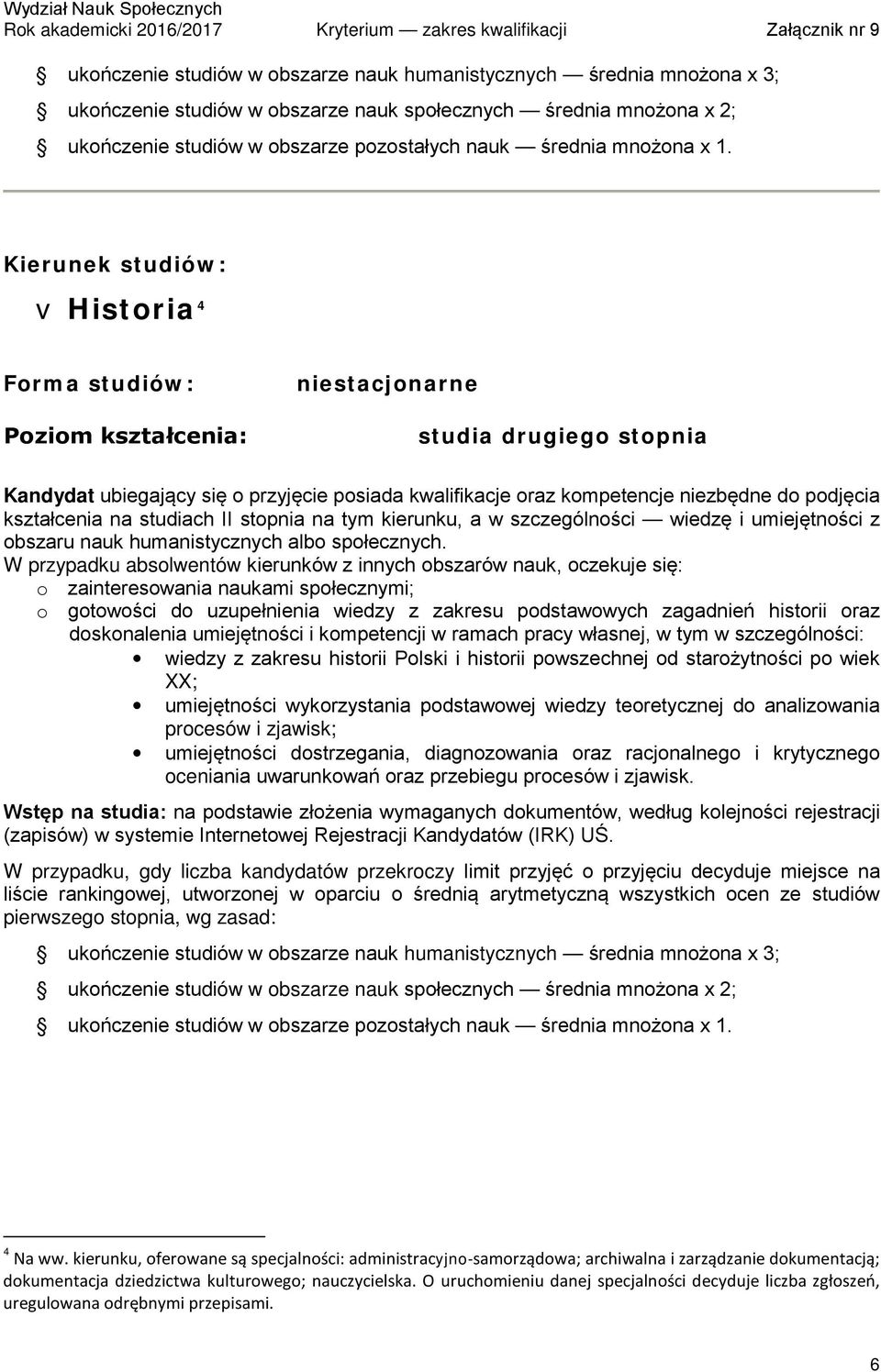 v Historia 4 niestacjonarne Kandydat ubiegający się o przyjęcie posiada kwalifikacje oraz kompetencje niezbędne do podjęcia kształcenia na studiach II stopnia na tym kierunku, a w szczególności