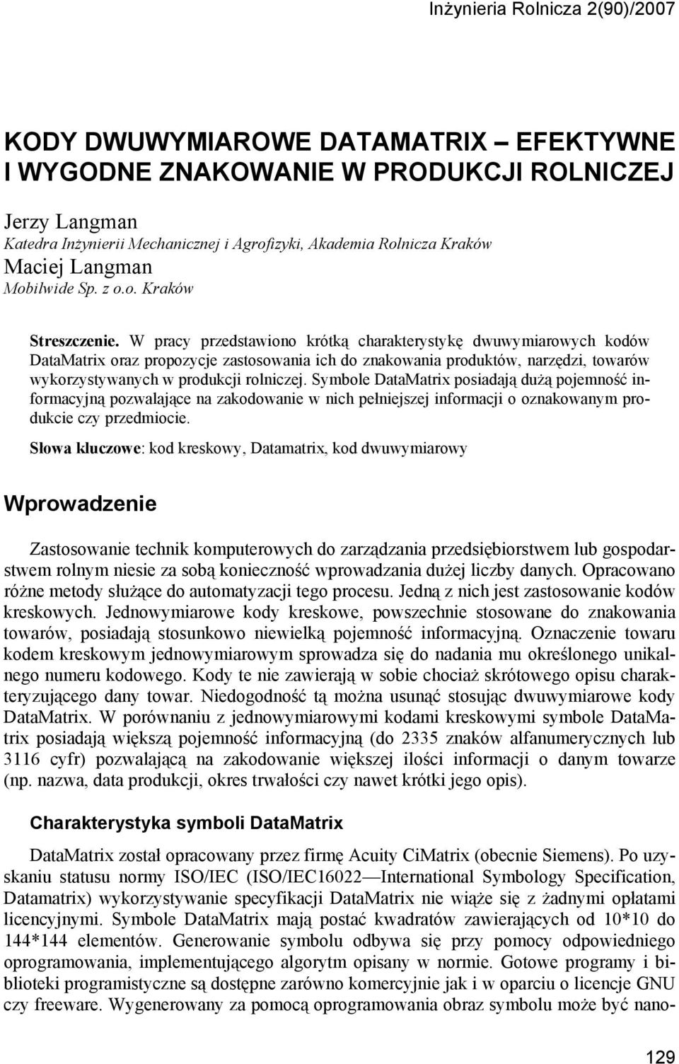 W pracy przedstawiono krótką charakterystykę dwuwymiarowych kodów DataMatrix oraz propozycje zastosowania ich do znakowania produktów, narzędzi, towarów wykorzystywanych w produkcji rolniczej.