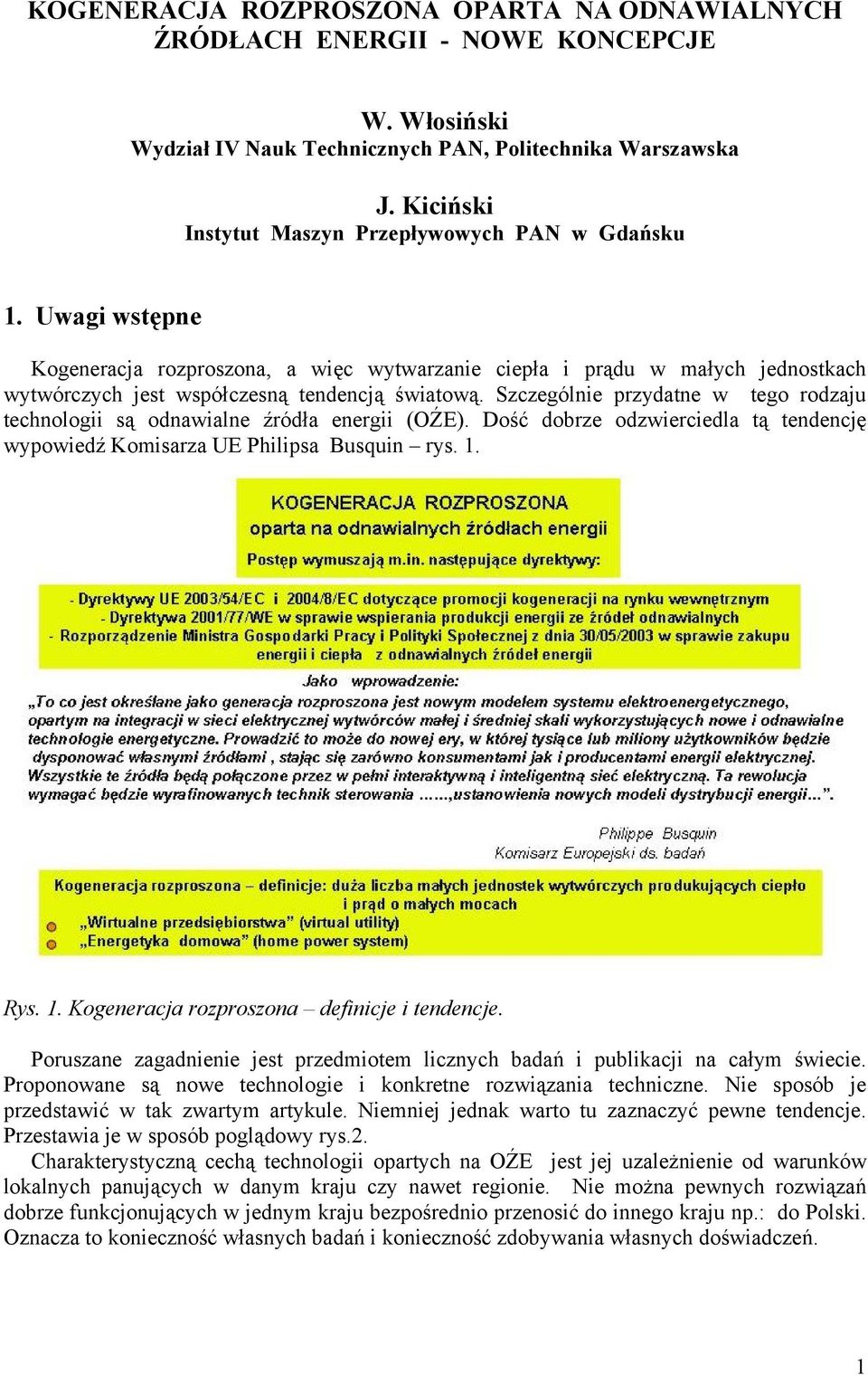 Szczególnie przydatne w tego rodzaju technologii są odnawialne źródła energii (OŹE). Dość dobrze odzwierciedla tą tendencję wypowiedź Komisarza UE Philipsa Busquin rys. 1.