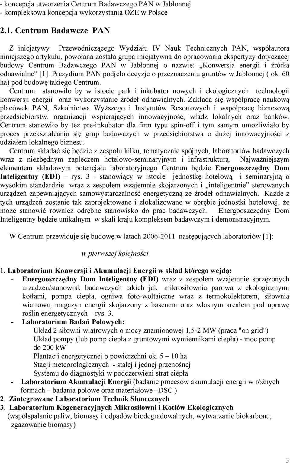 Centrum Badawczego PAN w Jabłonnej o nazwie: Konwersja energii i źródła odnawialne [1]. Prezydium PAN podjęło decyzję o przeznaczeniu gruntów w Jabłonnej ( ok. 60 ha) pod budowę takiego Centrum.