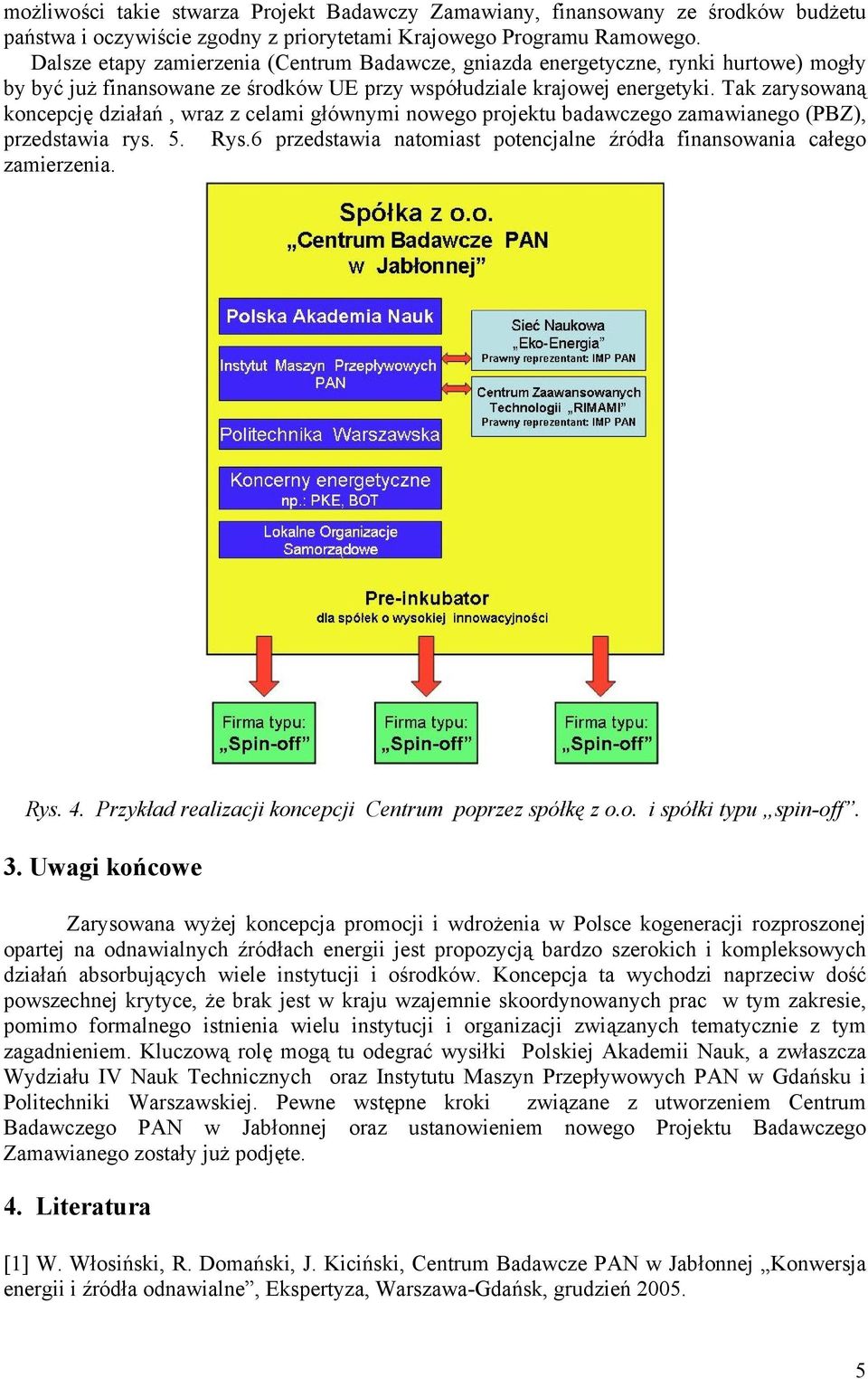 Tak zarysowaną koncepcję działań, wraz z celami głównymi nowego projektu badawczego zamawianego (PBZ), przedstawia rys. 5. Rys.