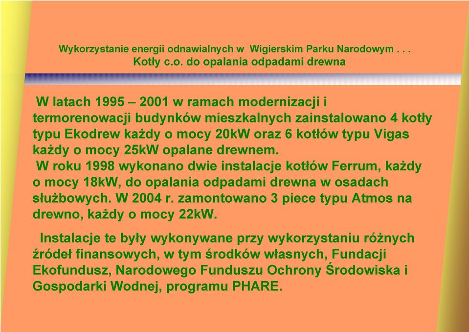 W roku 1998 wykonano dwie instalacje kotłów Ferrum, każdy o mocy 18kW, do opalania odpadami drewna w osadach służbowych. W 2004 r.