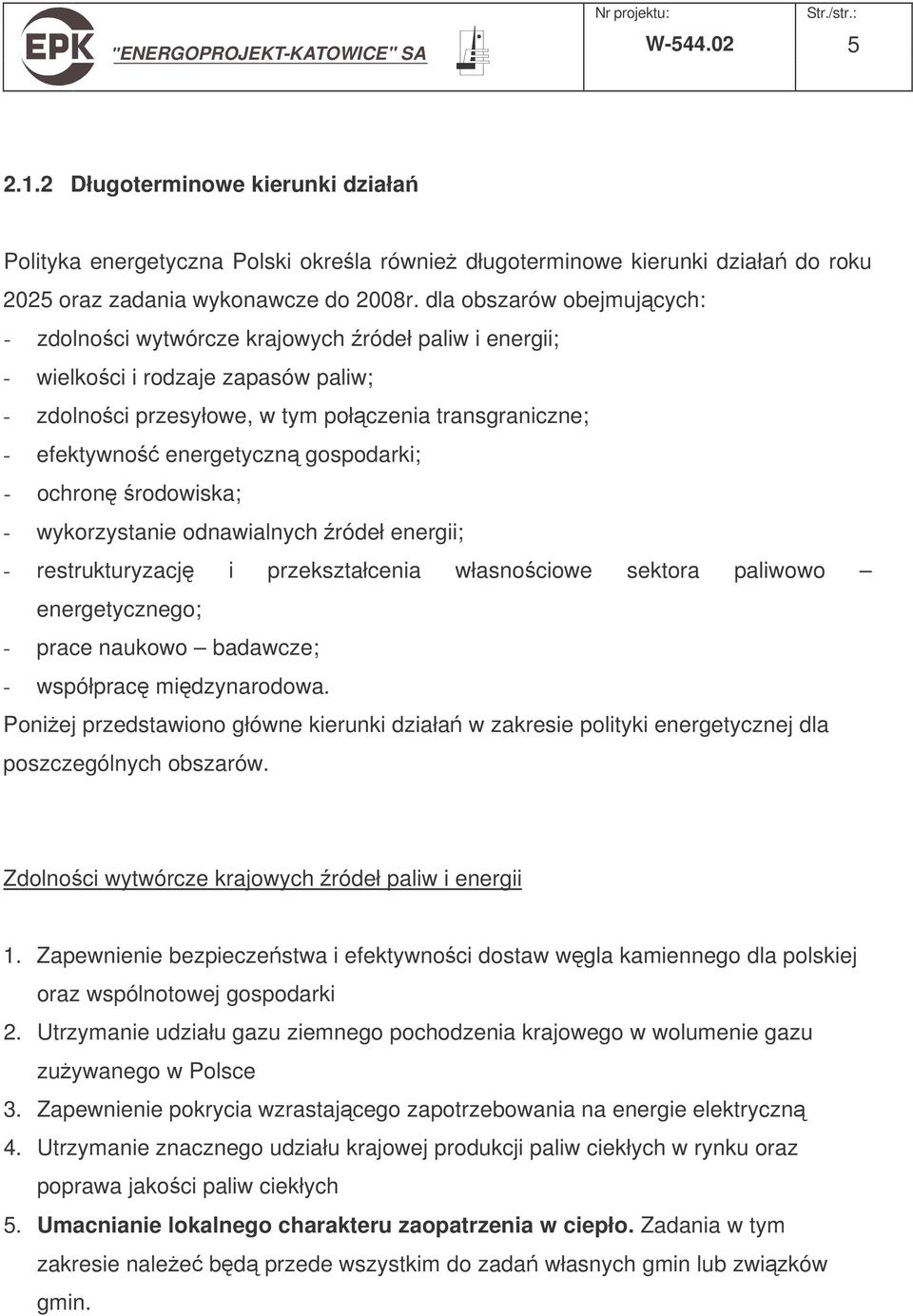 gospodarki; - ochron rodowiska; - wykorzystanie odnawialnych ródeł energii; - restrukturyzacj i przekształcenia własnociowe sektora paliwowo energetycznego; - prace naukowo badawcze; - współprac