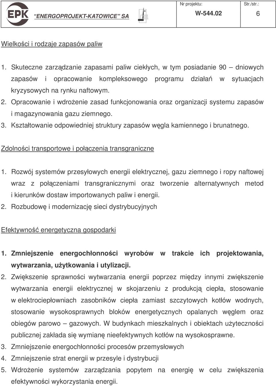 Opracowanie i wdroenie zasad funkcjonowania oraz organizacji systemu zapasów i magazynowania gazu ziemnego. 3. Kształtowanie odpowiedniej struktury zapasów wgla kamiennego i brunatnego.