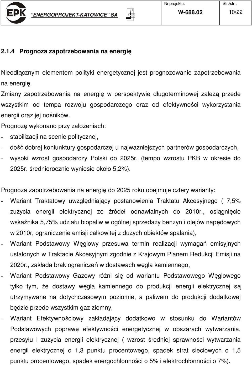 Prognozę wykonano przy załoŝeniach: - stabilizacji na scenie politycznej, - dość dobrej koniunktury gospodarczej u najwaŝniejszych partnerów gospodarczych, - wysoki wzrost gospodarczy Polski do 2025r.