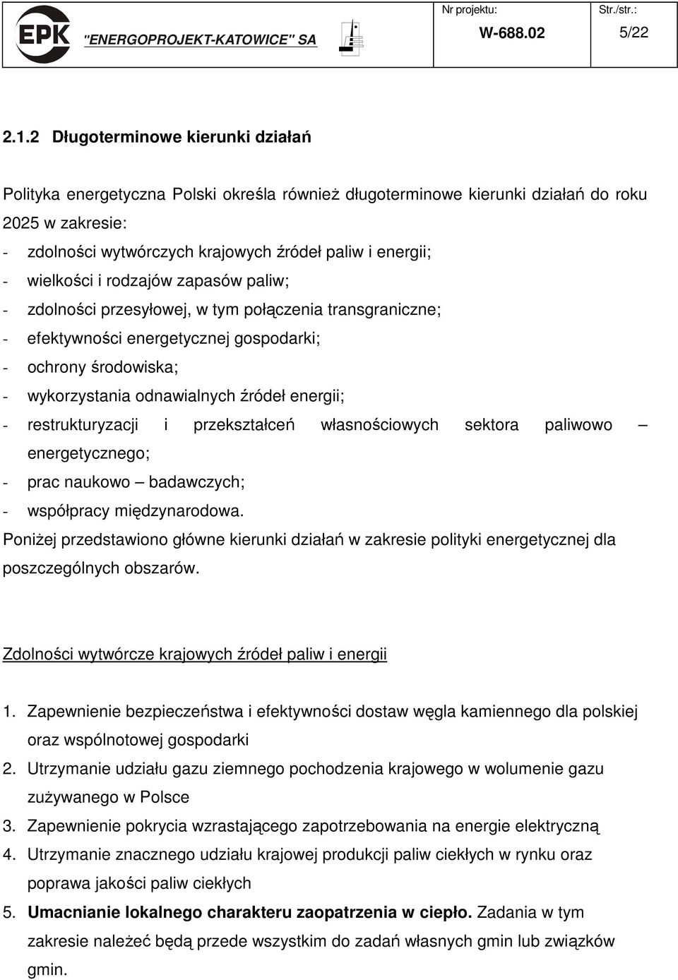 wielkości i rodzajów zapasów paliw; - zdolności przesyłowej, w tym połączenia transgraniczne; - efektywności energetycznej gospodarki; - ochrony środowiska; - wykorzystania odnawialnych źródeł