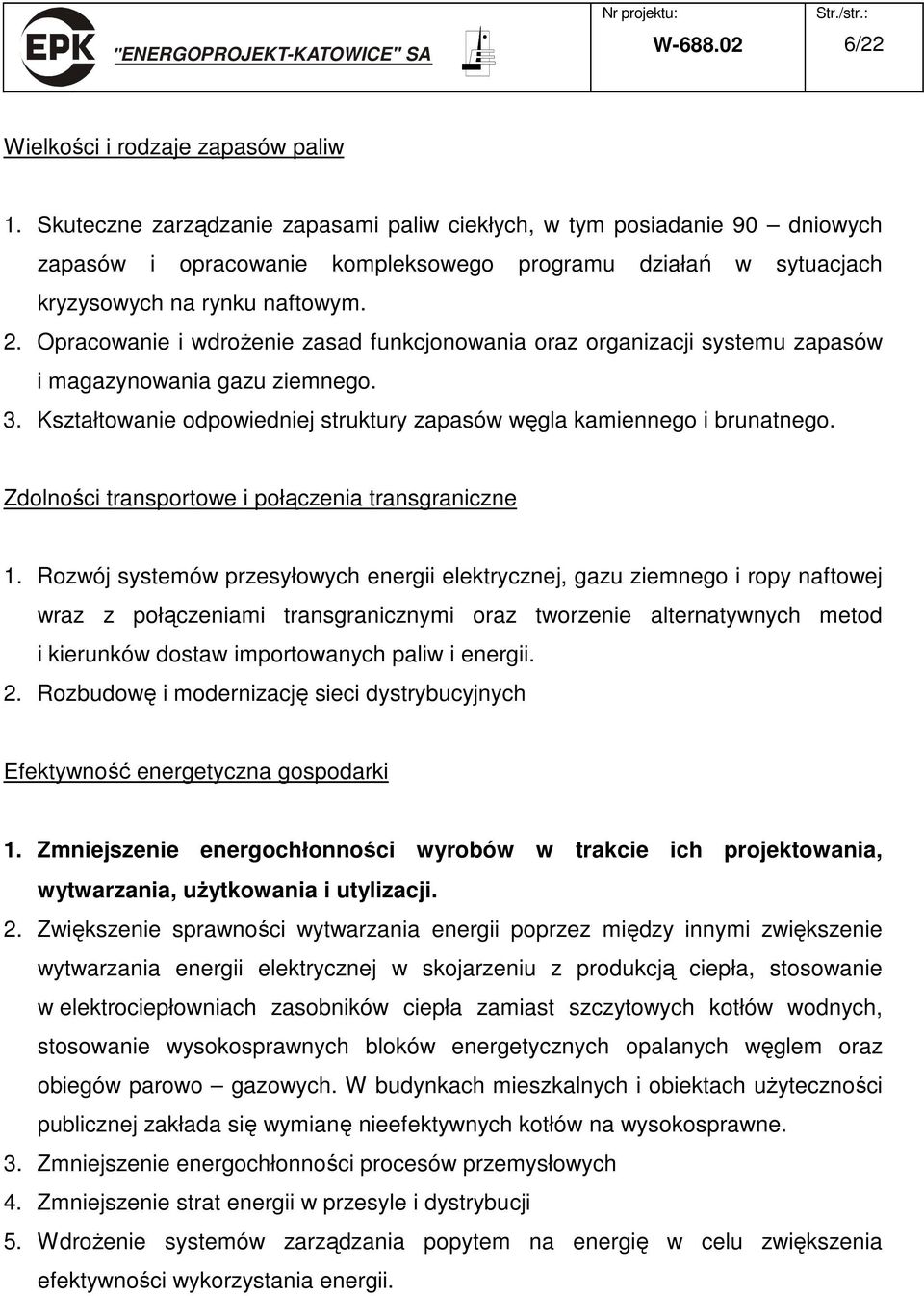 Opracowanie i wdroŝenie zasad funkcjonowania oraz organizacji systemu zapasów i magazynowania gazu ziemnego. 3. Kształtowanie odpowiedniej struktury zapasów węgla kamiennego i brunatnego.