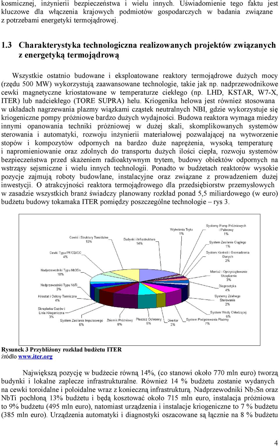 wykorzystują zaawansowane technologie, takie jak np. nadprzewodnikowe cewki magnetyczne kriostatowane w temperaturze ciekłego (np. LHD, KSTAR, W7-X, ITER) lub nadciekłego (TORE SUPRA) helu.