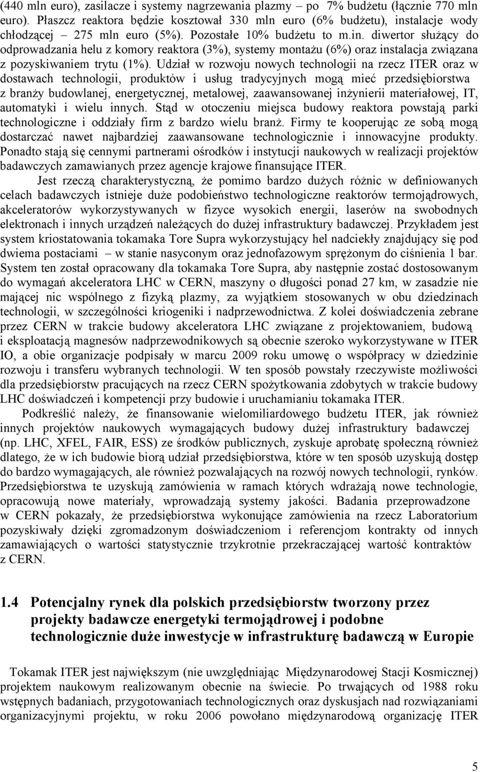 Udział w rozwoju nowych technologii na rzecz ITER oraz w dostawach technologii, produktów i usług tradycyjnych mogą mieć przedsiębiorstwa z branży budowlanej, energetycznej, metalowej, zaawansowanej