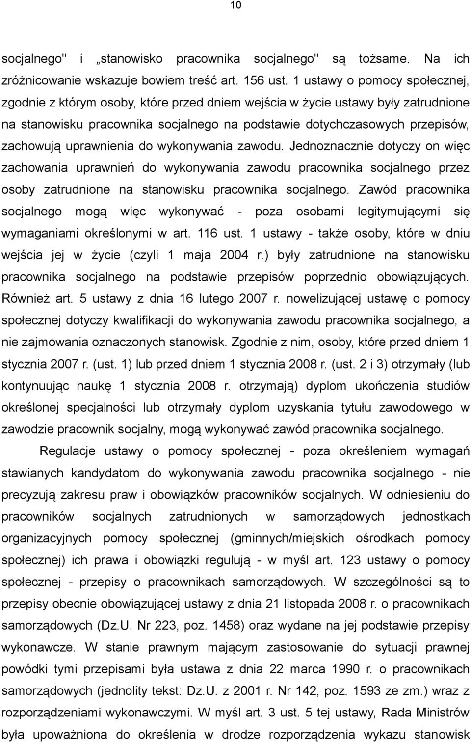 uprawnienia do wykonywania zawodu. Jednoznacznie dotyczy on więc zachowania uprawnień do wykonywania zawodu pracownika socjalnego przez osoby zatrudnione na stanowisku pracownika socjalnego.