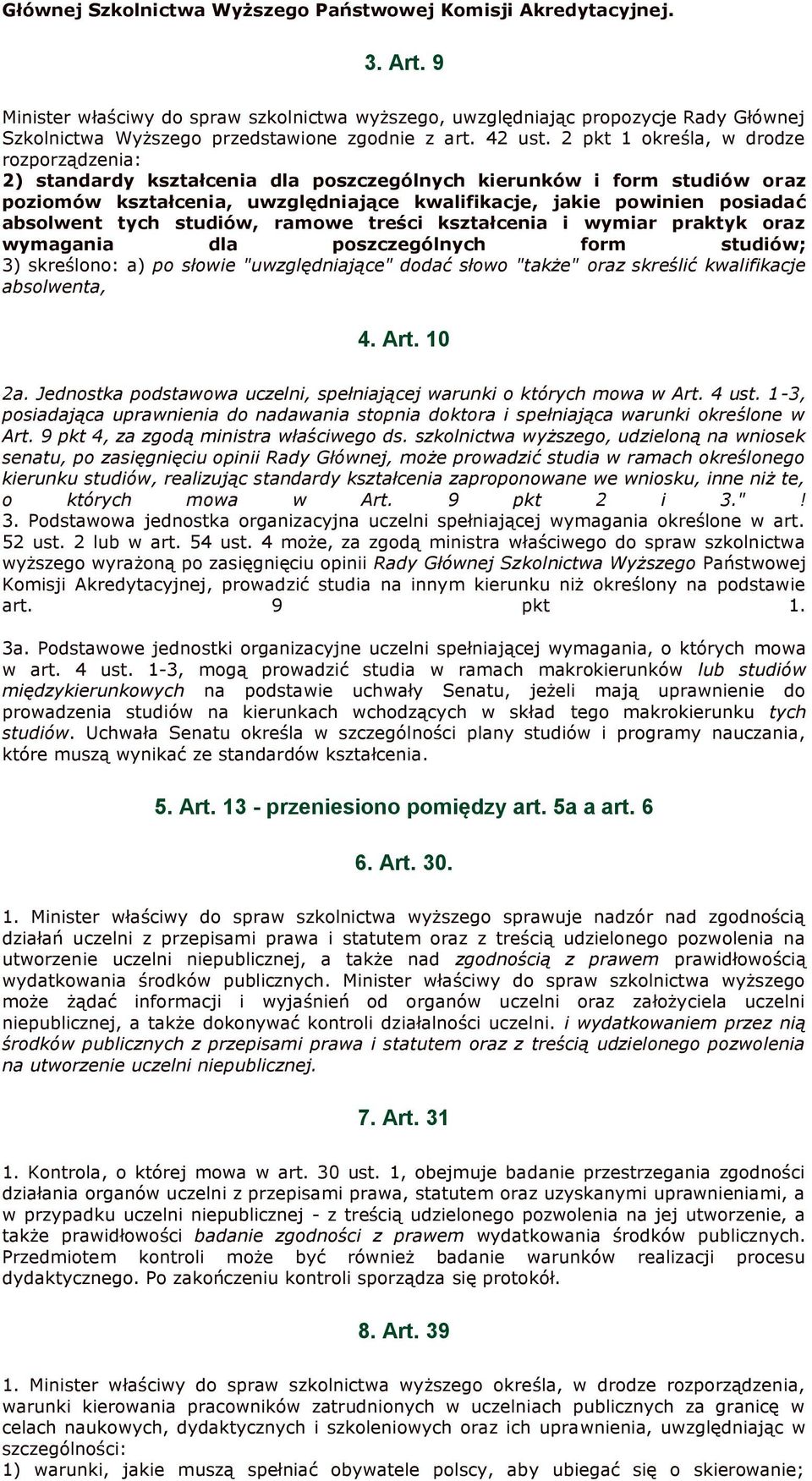 2 pkt 1 określa, w drodze rozporządzenia: 2) standardy kształcenia dla poszczególnych kierunków i form studiów oraz poziomów kształcenia, uwzględniające kwalifikacje, jakie powinien posiadać