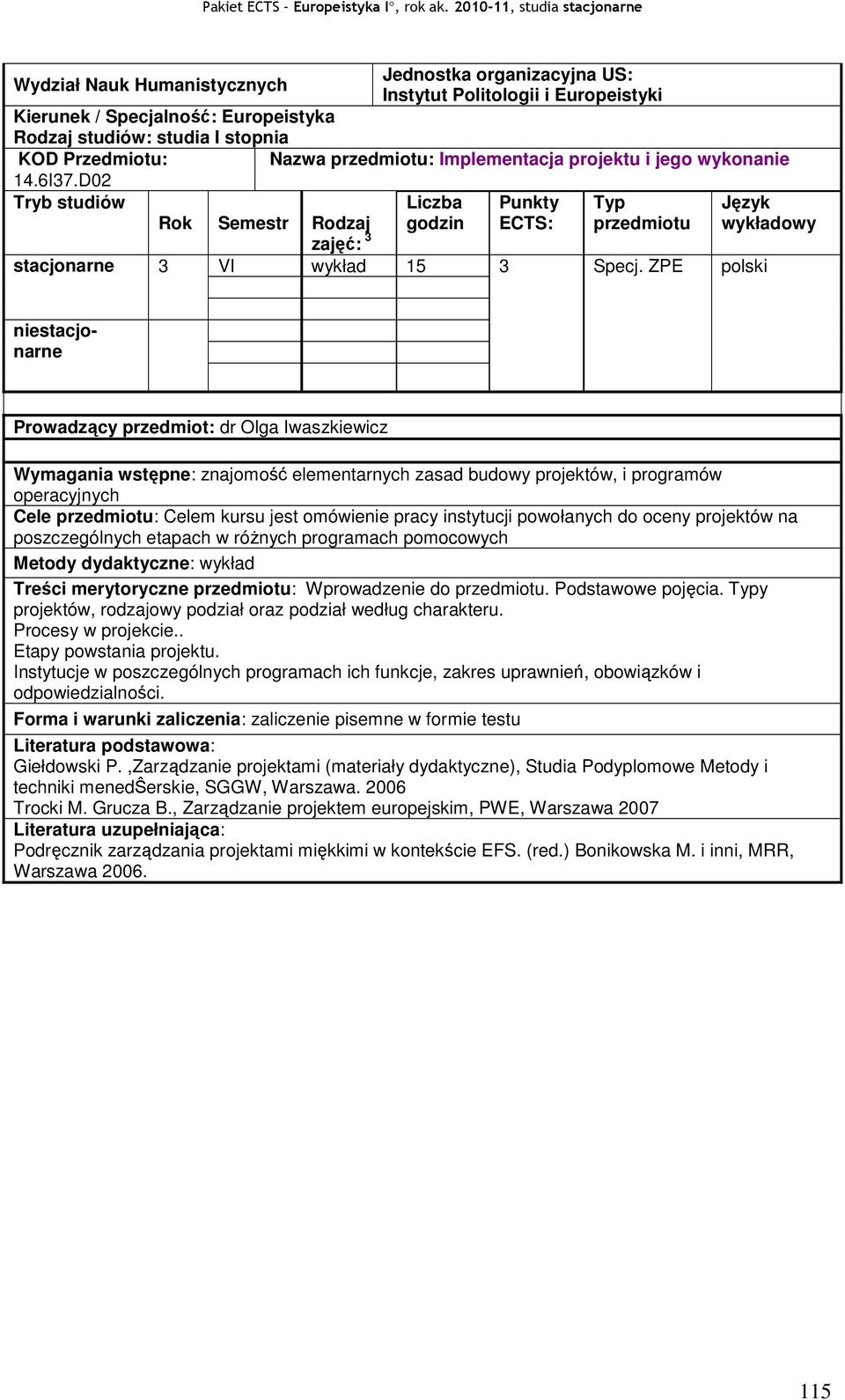 instytucji powołanych do oceny projektów na poszczególnych etapach w róŝnych programach pomocowych Metody dydaktyczne: wykład Treści merytoryczne przedmiotu: Wprowadzenie do przedmiotu.