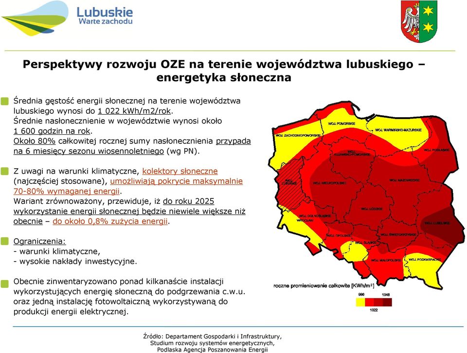 Z uwagi na warunki klimatyczne, kolektory słoneczne (najczęściej stosowane), umożliwiają pokrycie maksymalnie 70-80% wymaganej energii.