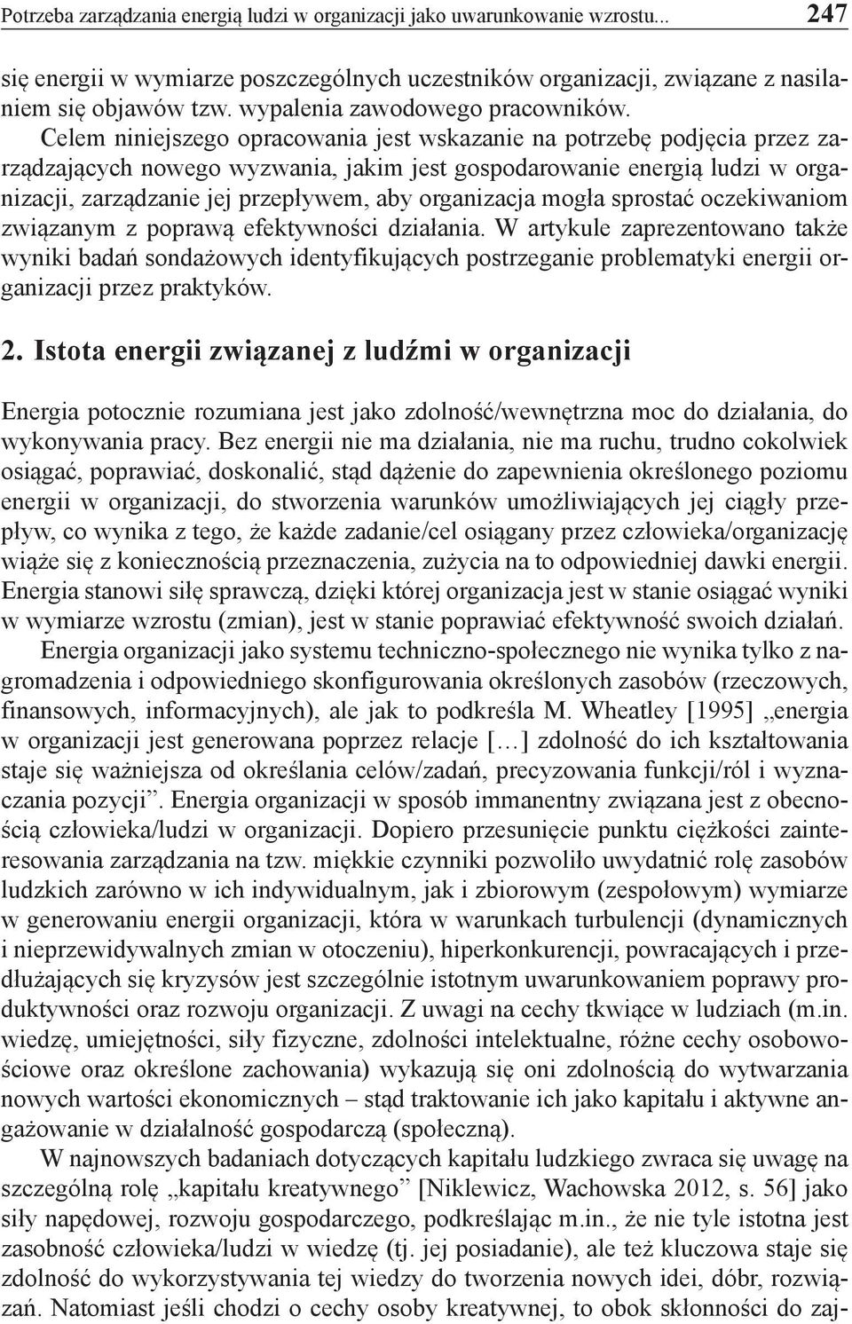 Celem niniejszego opracowania jest wskazanie na potrzebę podjęcia przez zarządzających nowego wyzwania, jakim jest gospodarowanie energią ludzi w organizacji, zarządzanie jej przepływem, aby