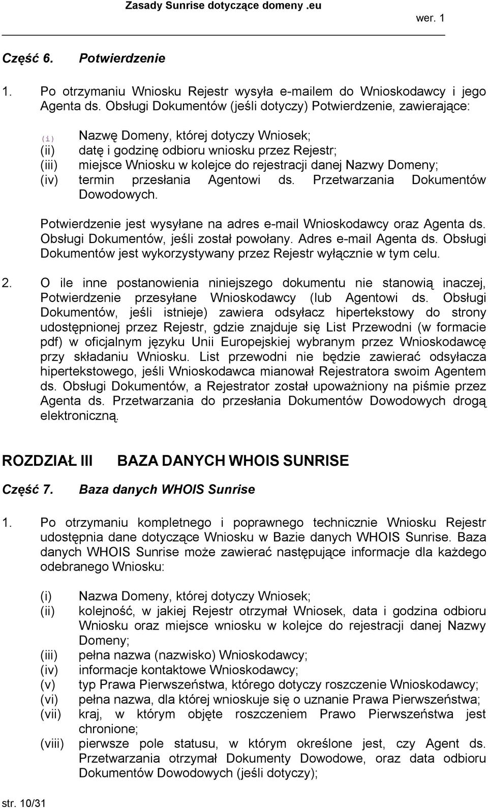 Nazwy Domeny; (iv) termin przesłania Agentowi ds. Przetwarzania Dokumentów Dowodowych. Potwierdzenie jest wysyłane na adres e mail Wnioskodawcy oraz Agenta ds.