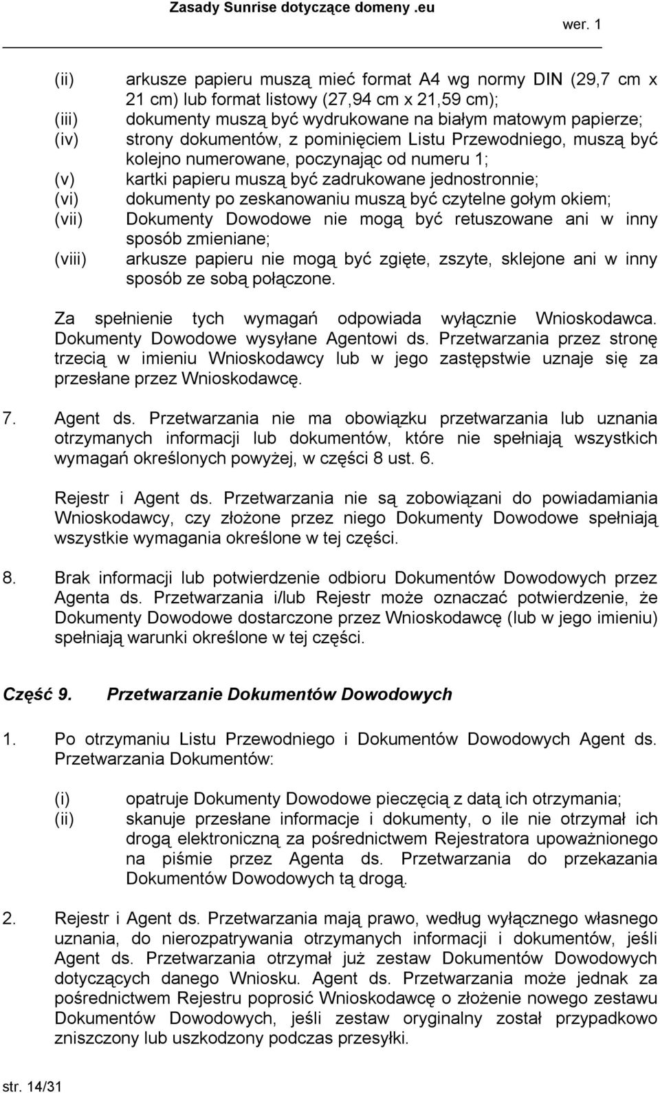 muszą być czytelne gołym okiem; Dokumenty Dowodowe nie mogą być retuszowane ani w inny sposób zmieniane; arkusze papieru nie mogą być zgięte, zszyte, sklejone ani w inny sposób ze sobą połączone.