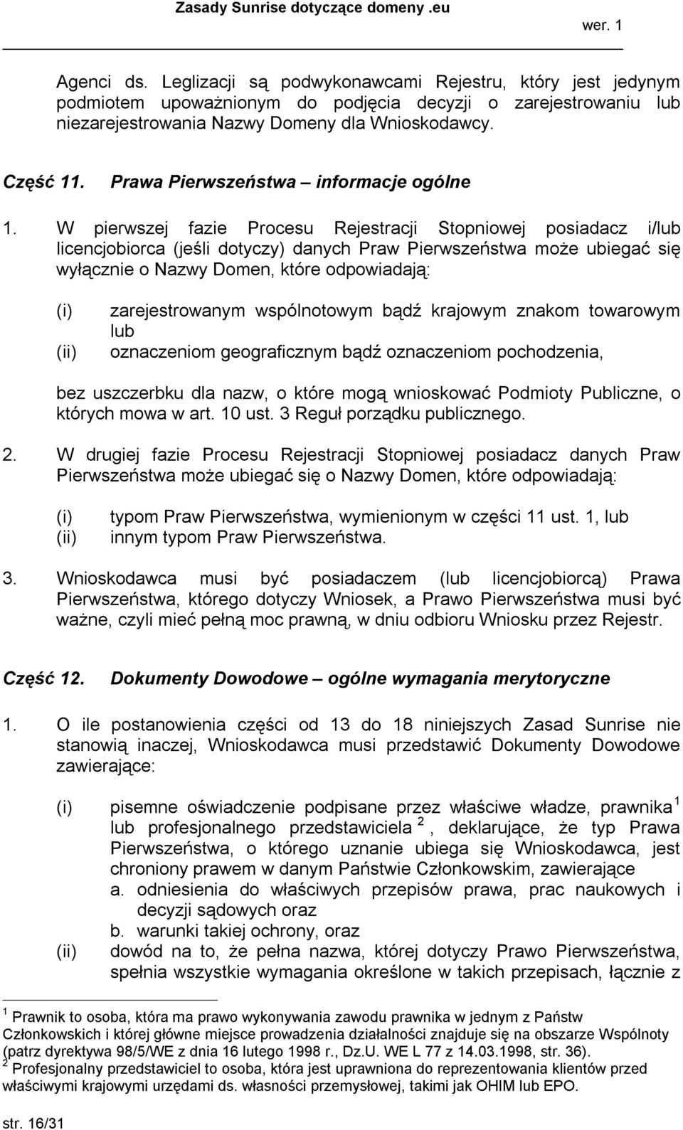 W pierwszej fazie Procesu Rejestracji Stopniowej posiadacz i/lub licencjobiorca (jeśli dotyczy) danych Praw Pierwszeństwa może ubiegać się wyłącznie o Nazwy Domen, które odpowiadają: zarejestrowanym