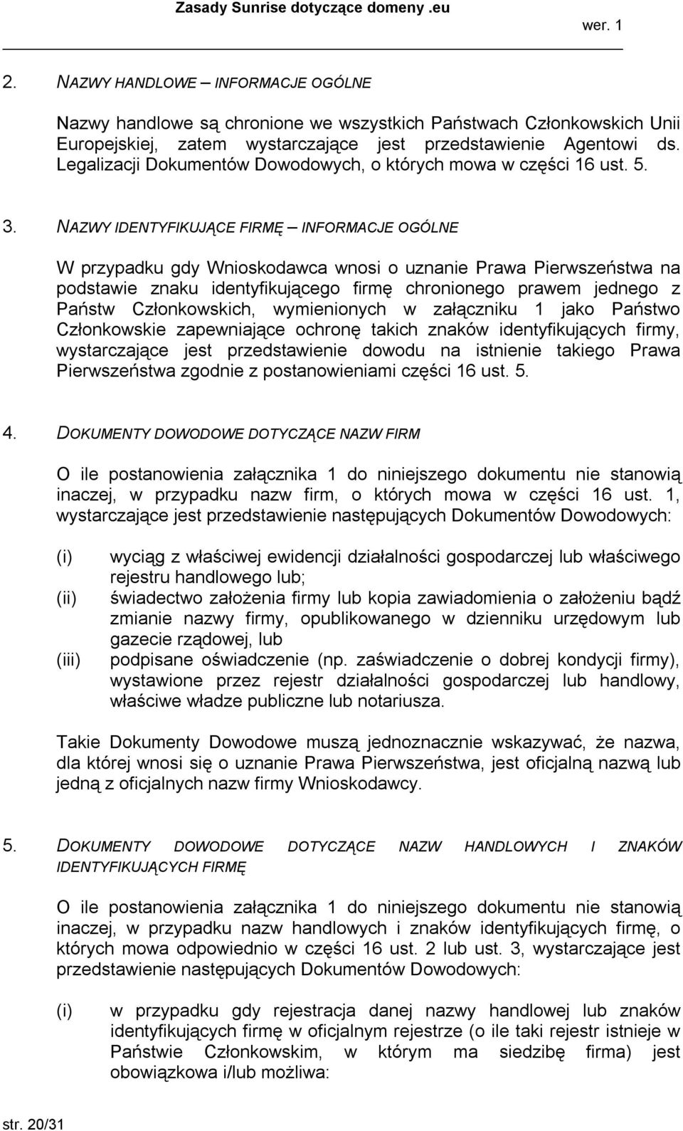 NAZWY IDENTYFIKUJĄCE FIRMĘ INFORMACJE OGÓLNE W przypadku gdy Wnioskodawca wnosi o uznanie Prawa Pierwszeństwa na podstawie znaku identyfikującego firmę chronionego prawem jednego z Państw