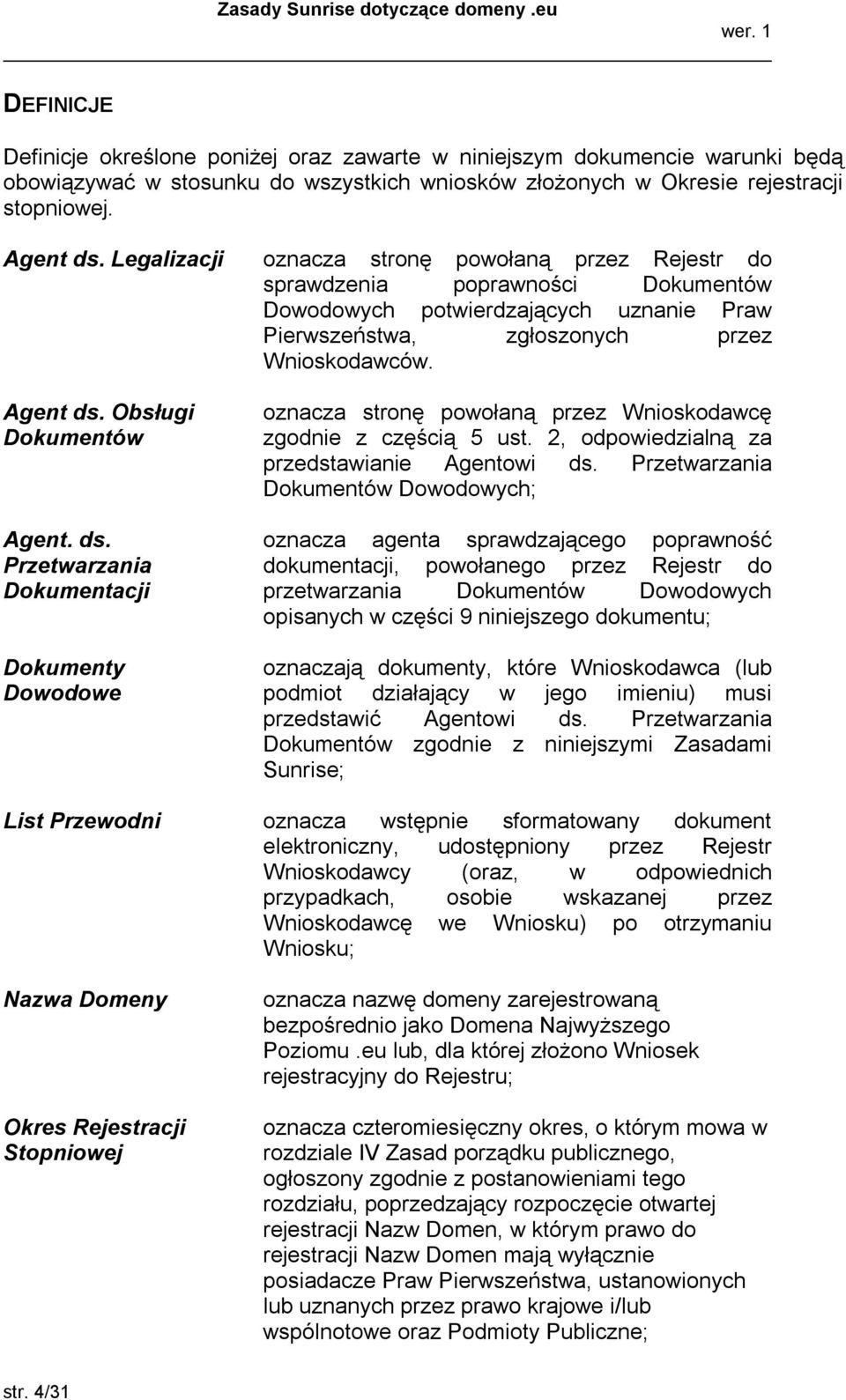 Obsługi Dokumentów Agent. ds. Przetwarzania Dokumentacji Dokumenty Dowodowe oznacza stronę powołaną przez Wnioskodawcę zgodnie z częścią 5 ust. 2, odpowiedzialną za przedstawianie Agentowi ds.