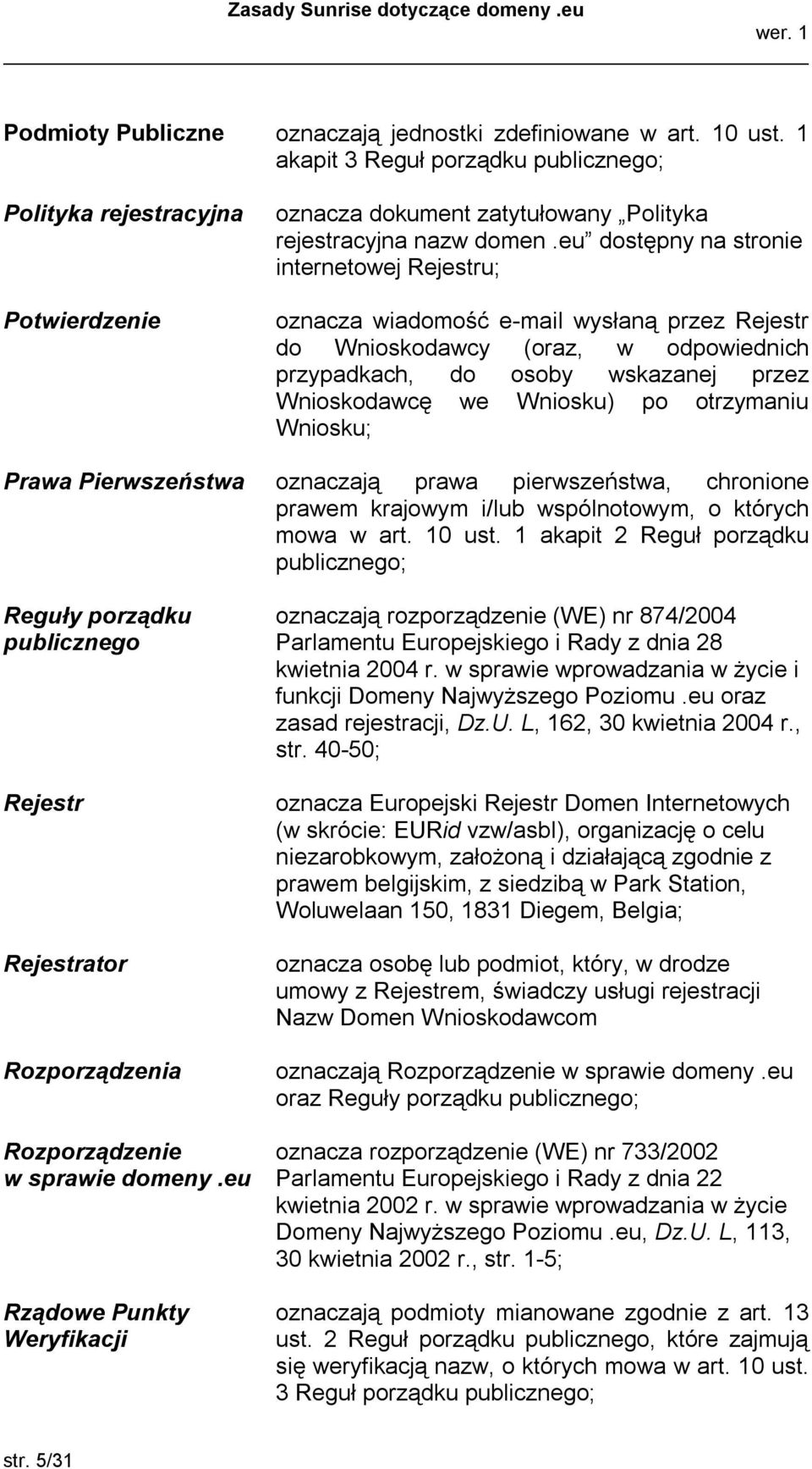 eu dostępny na stronie internetowej Rejestru; oznacza wiadomość e mail wysłaną przez Rejestr do Wnioskodawcy (oraz, w odpowiednich przypadkach, do osoby wskazanej przez Wnioskodawcę we Wniosku) po