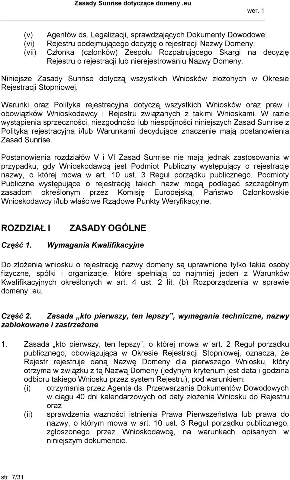 nierejestrowaniu Nazwy Domeny. Niniejsze Zasady Sunrise dotyczą wszystkich Wniosków złożonych w Okresie Rejestracji Stopniowej.