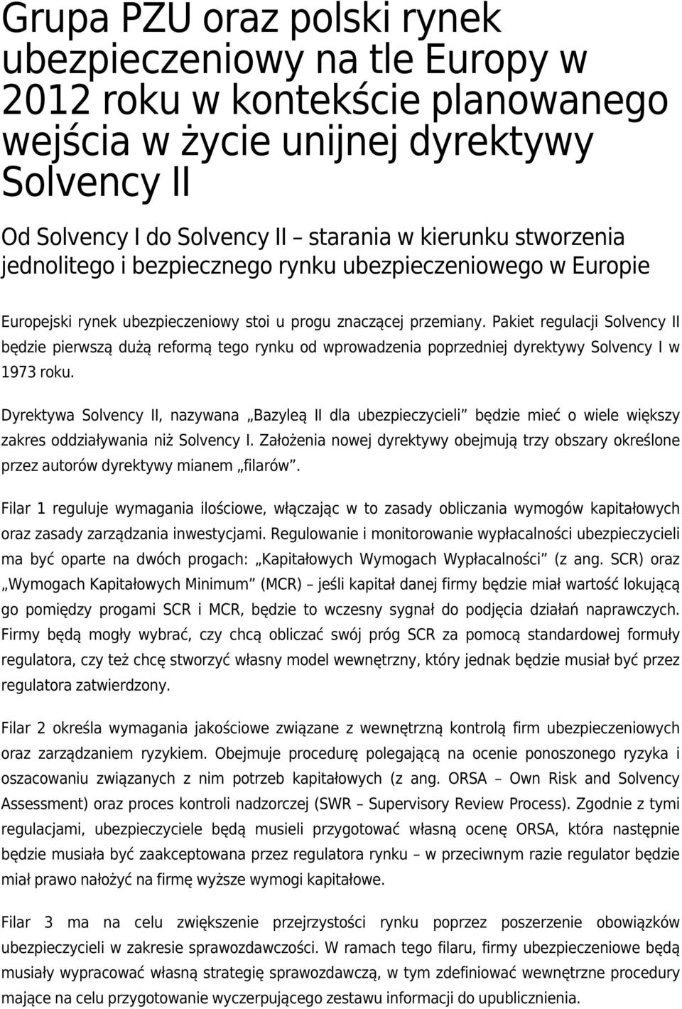 Pakiet regulacji Solvency II będzie pierwszą dużą reformą tego rynku od wprowadzenia poprzedniej dyrektywy Solvency I w 1973 roku.