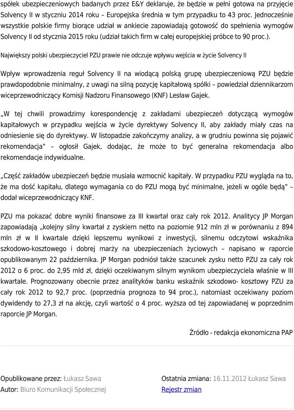 ). Największy polski ubezpieczyciel PZU prawie nie odczuje wpływu wejścia w życie Solvency II Wpływ wprowadzenia reguł Solvency II na wiodącą polską grupę ubezpieczeniową PZU będzie prawdopodobnie