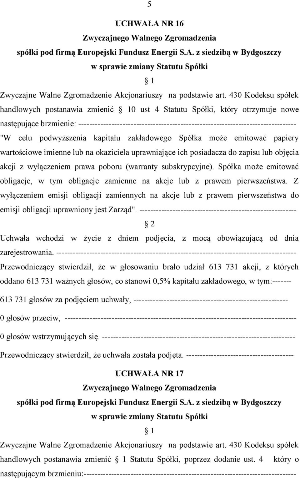 celu podwyższenia kapitału zakładowego Spółka może emitować papiery wartościowe imienne lub na okaziciela uprawniające ich posiadacza do zapisu lub objęcia akcji z wyłączeniem prawa poboru (warranty