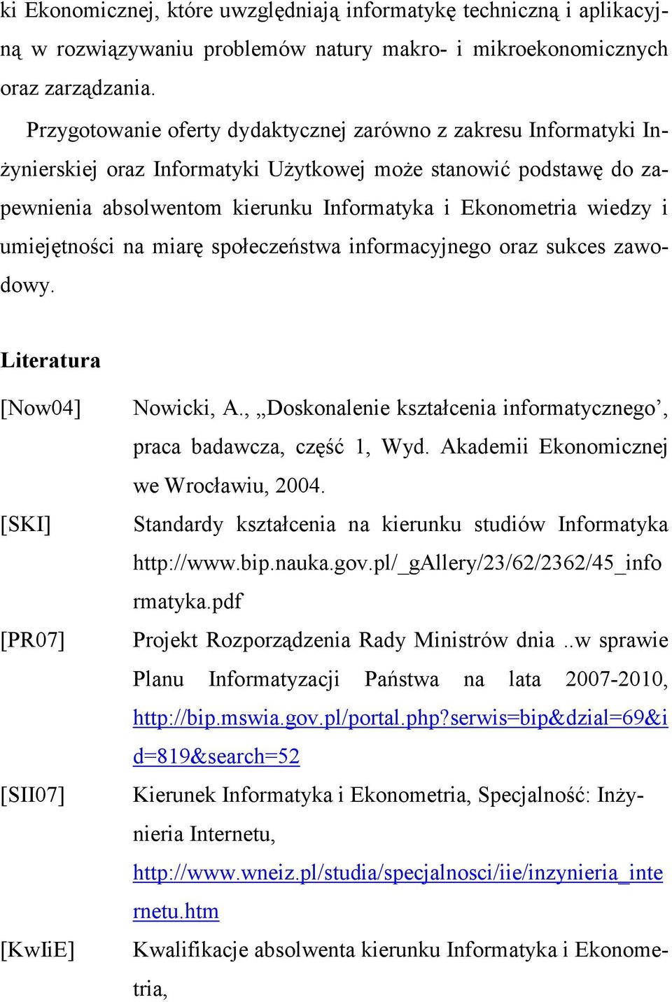 i umiejętności na miarę społeczeństwa informacyjnego oraz sukces zawodowy. Literatura [Now04] [SKI] [PR07] [SII07] [KwIiE] Nowicki, A.