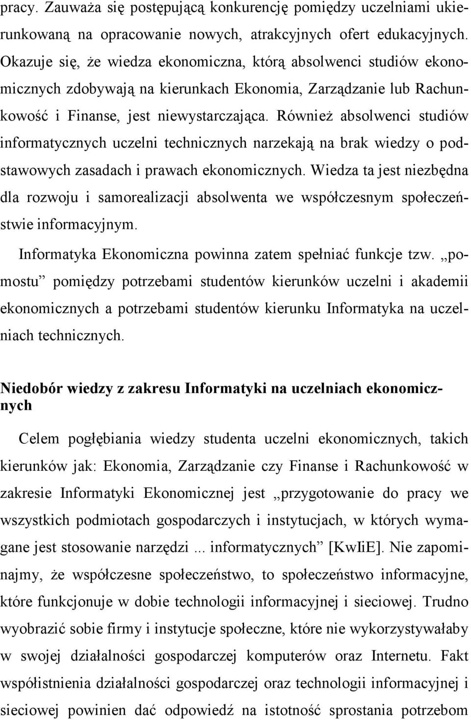 RównieŜ absolwenci studiów informatycznych uczelni technicznych narzekają na brak wiedzy o podstawowych zasadach i prawach ekonomicznych.