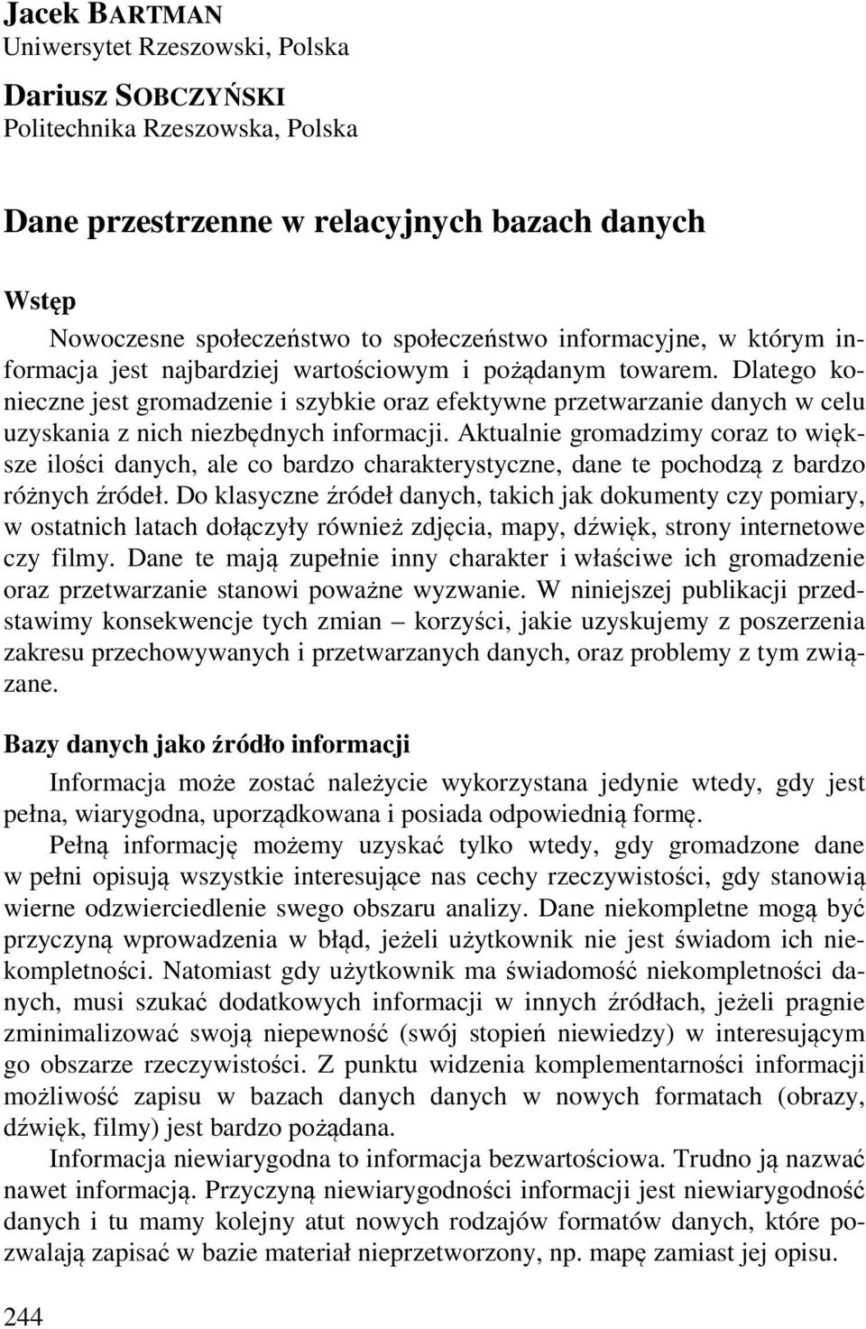 Dlatego konieczne jest gromadzenie i szybkie oraz efektywne przetwarzanie danych w celu uzyskania z nich niezbędnych informacji.