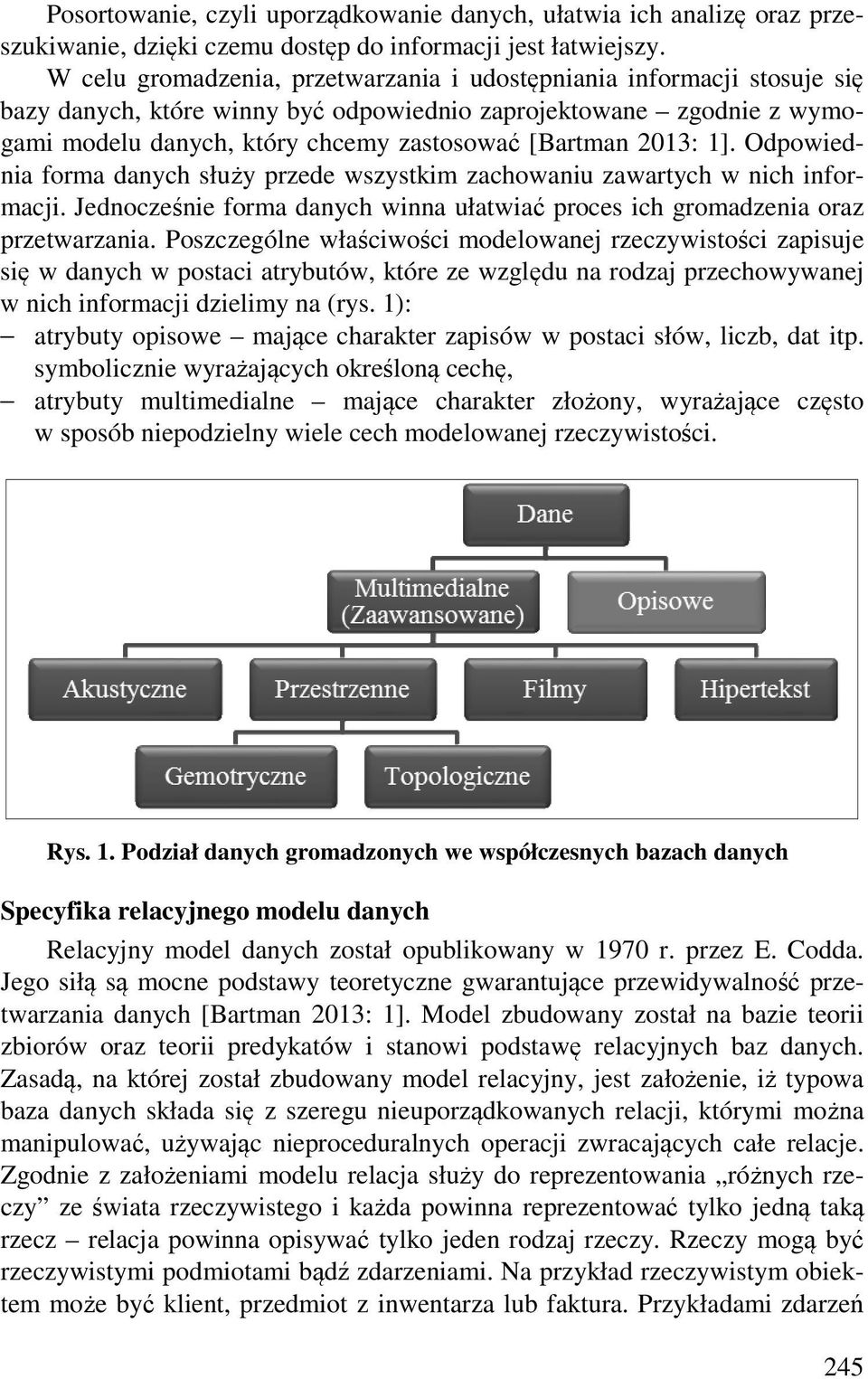 2013: 1]. Odpowiednia forma danych służy przede wszystkim zachowaniu zawartych w nich informacji. Jednocześnie forma danych winna ułatwiać proces ich gromadzenia oraz przetwarzania.