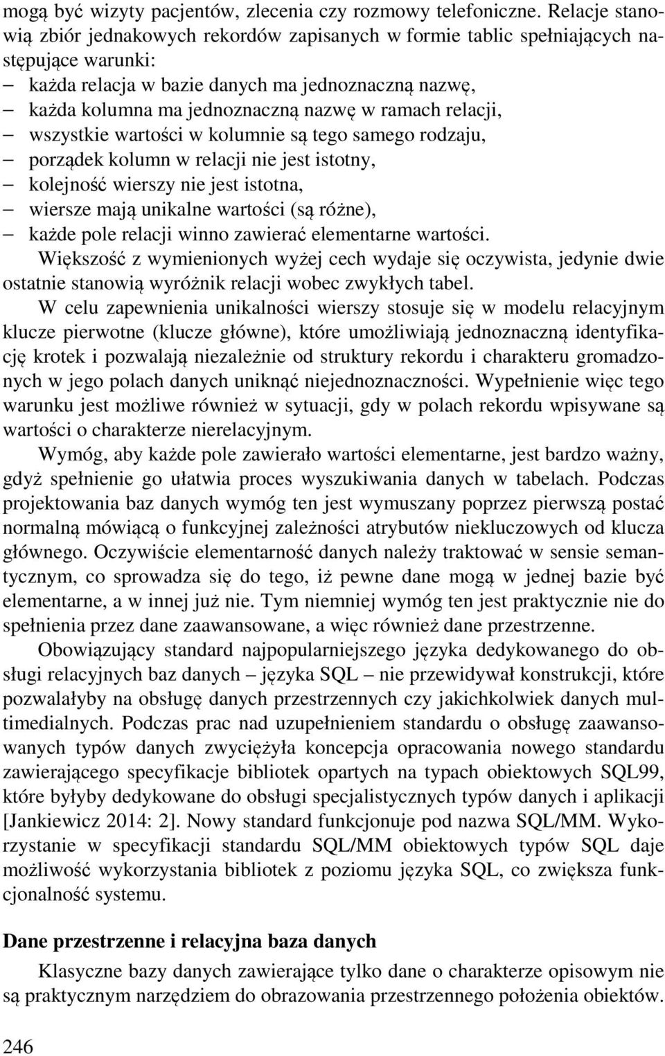 ramach relacji, wszystkie wartości w kolumnie są tego samego rodzaju, porządek kolumn w relacji nie jest istotny, kolejność wierszy nie jest istotna, wiersze mają unikalne wartości (są różne), każde