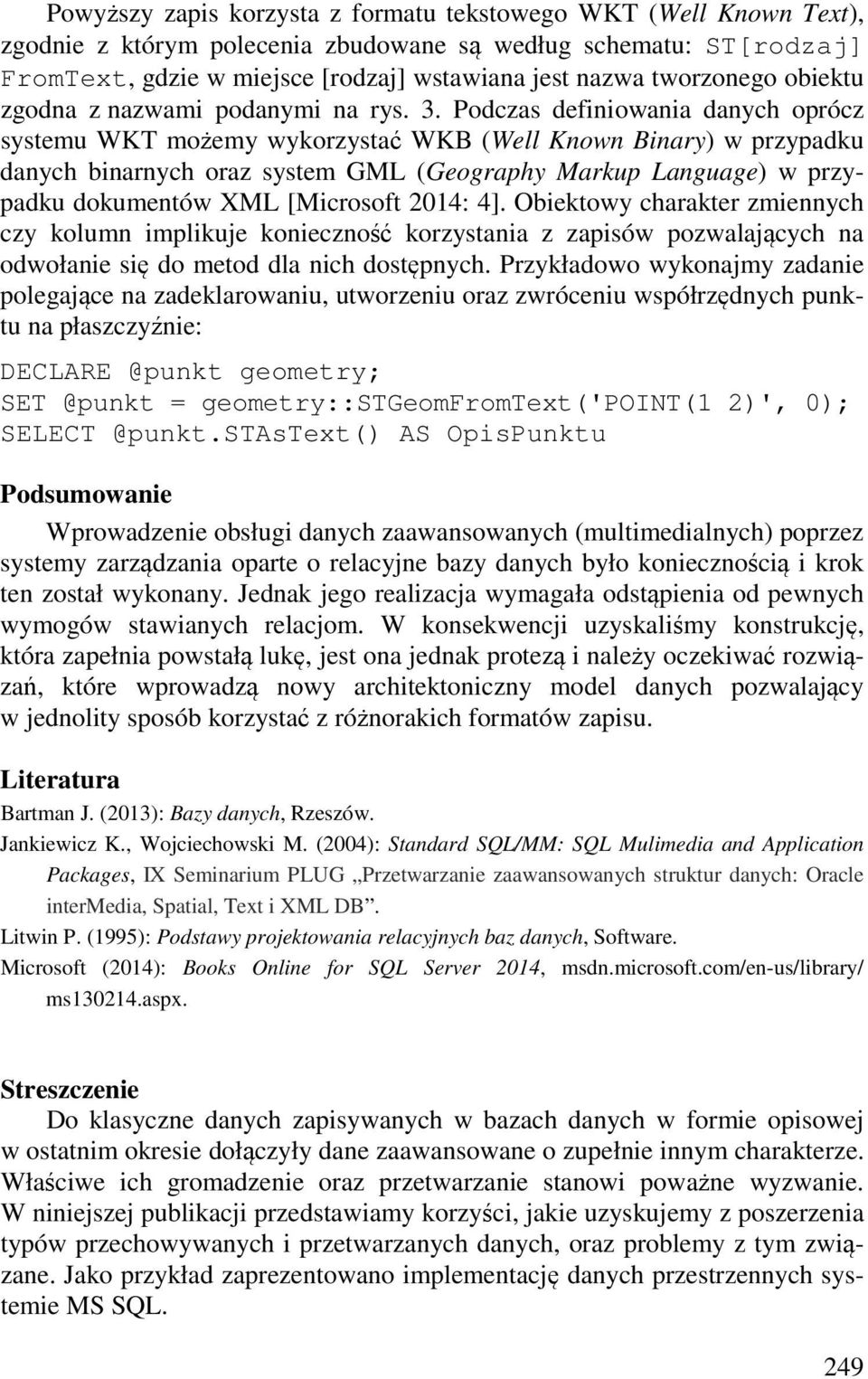 Podczas definiowania danych oprócz systemu WKT możemy wykorzystać WKB (Well Known Binary) w przypadku danych binarnych oraz system GML (Geography Markup Language) w przypadku dokumentów XML