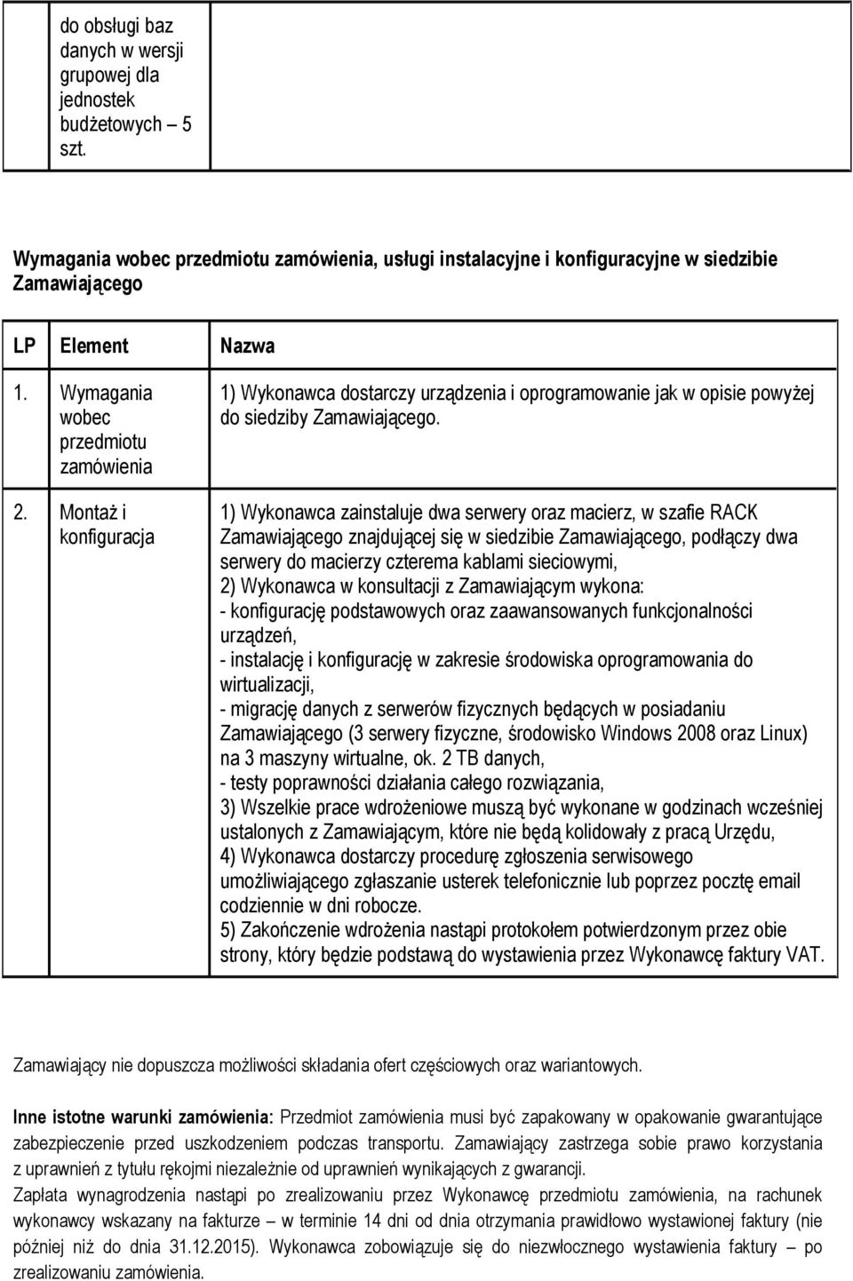 1) Wykonawca zainstaluje dwa serwery oraz macierz, w szafie RACK Zamawiającego znajdującej się w siedzibie Zamawiającego, podłączy dwa serwery do macierzy czterema kablami sieciowymi, 2) Wykonawca w