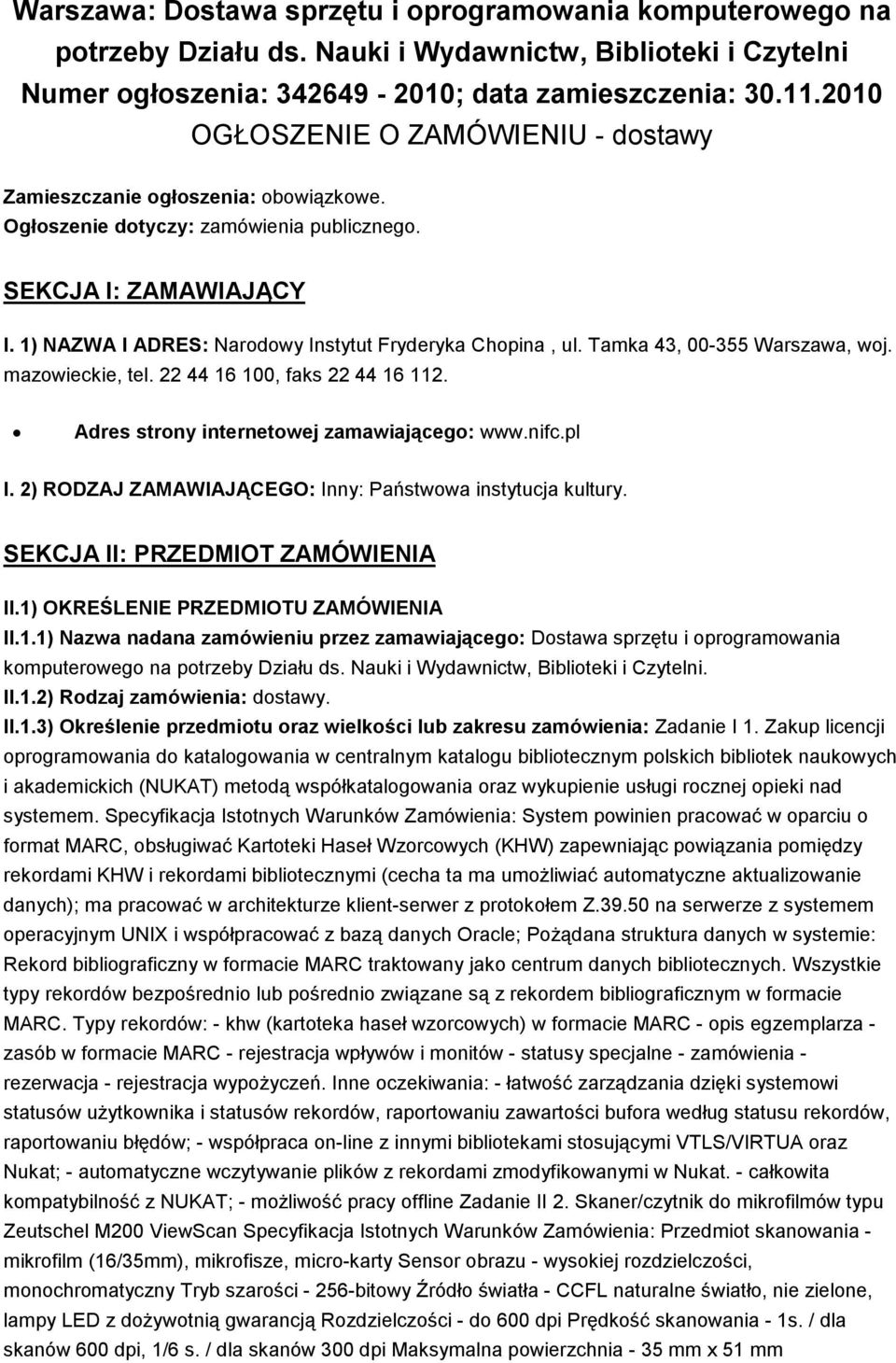 1) NAZWA I ADRES: Narodowy Instytut Fryderyka Chopina, ul. Tamka 43, 00-355 Warszawa, woj. mazowieckie, tel. 22 44 16 100, faks 22 44 16 112. Adres strony internetowej zamawiającego: www.nifc.pl I.