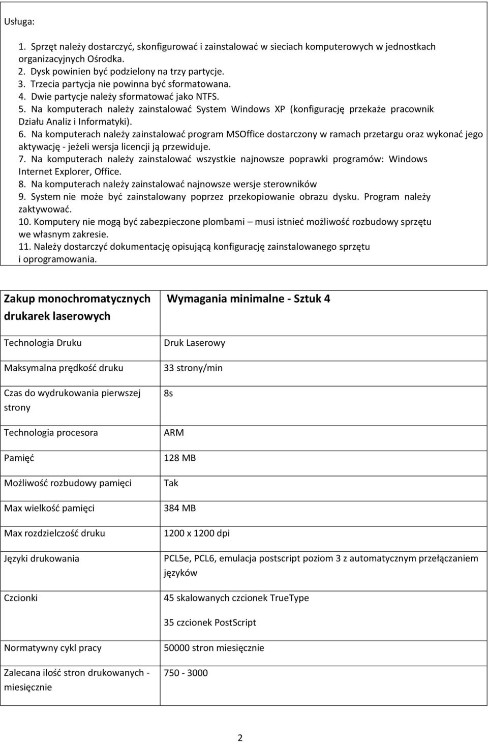 Na komputerach należy zainstalować System Windows XP (konfigurację przekaże pracownik Działu Analiz i Informatyki). 6.