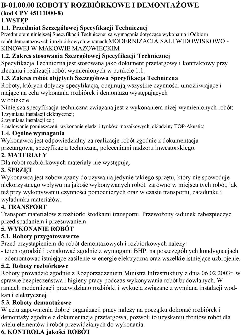 Zakres stosowania Szczegółowej Specyfikacji Technicznej Specyfikacja Techniczna jest stosowana jako dokument przetargowy i kontraktowy przy zlecaniu i realizacji robót wymienionych w punkcie 1.1. 1.3.