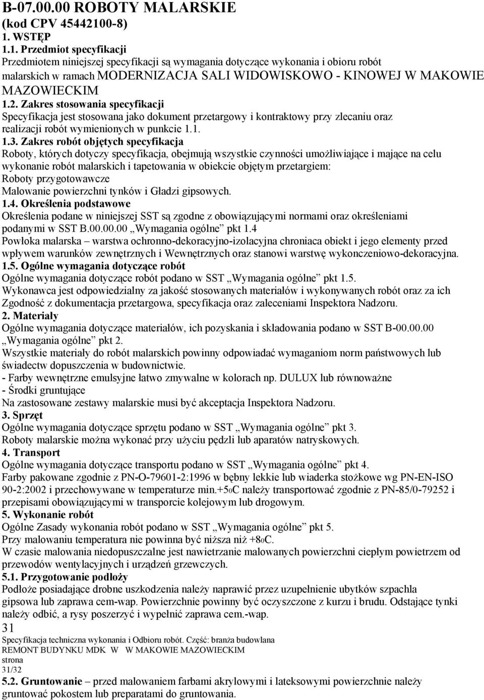 2. Zakres stosowania specyfikacji Specyfikacja jest stosowana jako dokument przetargowy i kontraktowy przy zlecaniu oraz realizacji robót wymienionych w punkcie 1.1. 1.3.