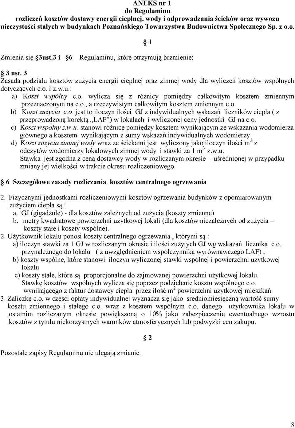 o. wylicza się z różnicy pomiędzy całkowitym kosztem zmiennym przeznaczonym na c.o., a rzeczywistym całkowitym kosztem zmiennym c.o. b) Koszt zużycia c.o. jest to iloczyn ilości GJ z indywidualnych wskazań liczników ciepła ( z przeprowadzoną korektą LAF ) w lokalach i wyliczonej ceny jednostki GJ na c.