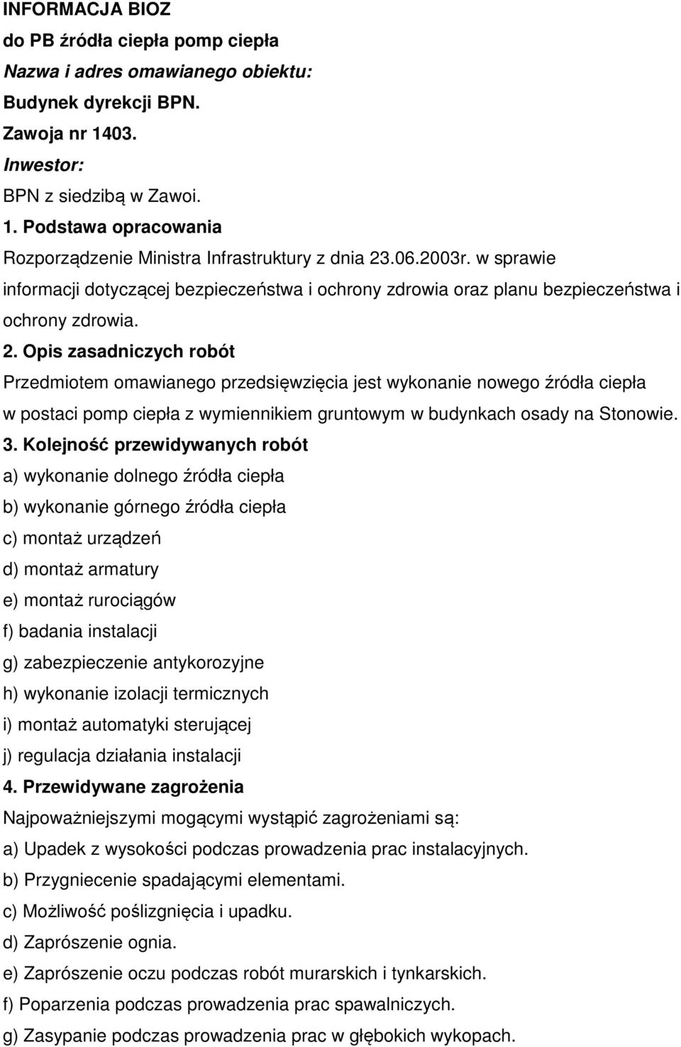 Opis zasadniczych robót Przedmiotem omawianego przedsięwzięcia jest wykonanie nowego źródła ciepła w postaci pomp ciepła z wymiennikiem gruntowym w budynkach osady na Stonowie. 3.