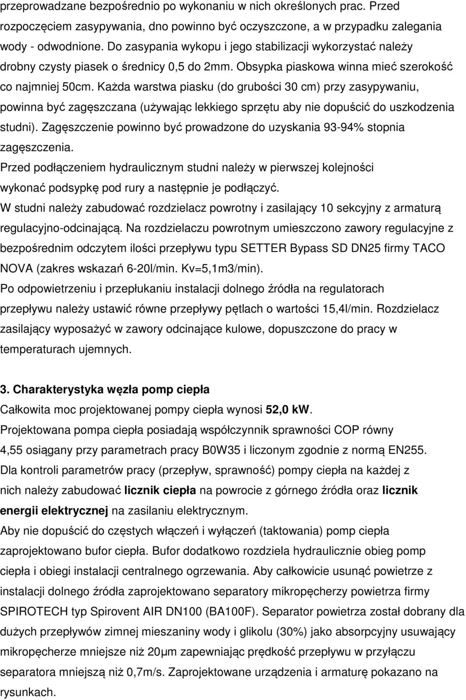 Każda warstwa piasku (do grubości 30 cm) przy zasypywaniu, powinna być zagęszczana (używając lekkiego sprzętu aby nie dopuścić do uszkodzenia studni).