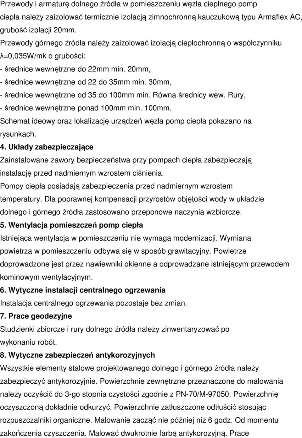 30mm, - średnice wewnętrzne od 35 do 100mm min. Równa średnicy wew. Rury, - średnice wewnętrzne ponad 100mm min. 100mm. Schemat ideowy oraz lokalizację urządzeń węzła pomp ciepła pokazano na rysunkach.