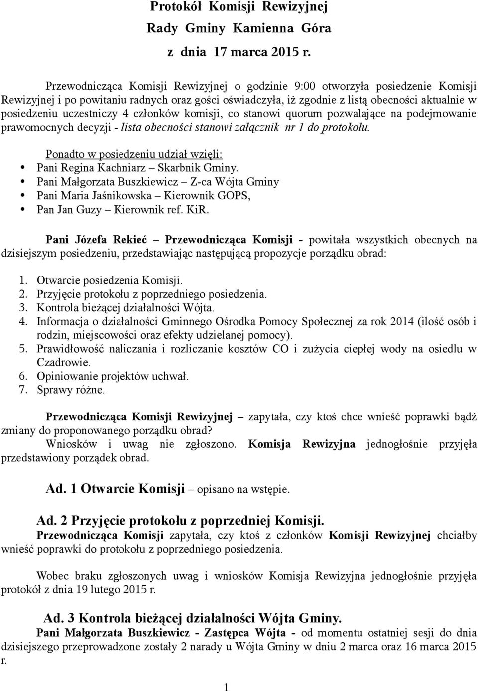 uczestniczy 4 członków komisji, co stanowi quorum pozwalające na podejmowanie prawomocnych decyzji - lista obecności stanowi załącznik nr 1 do protokołu.