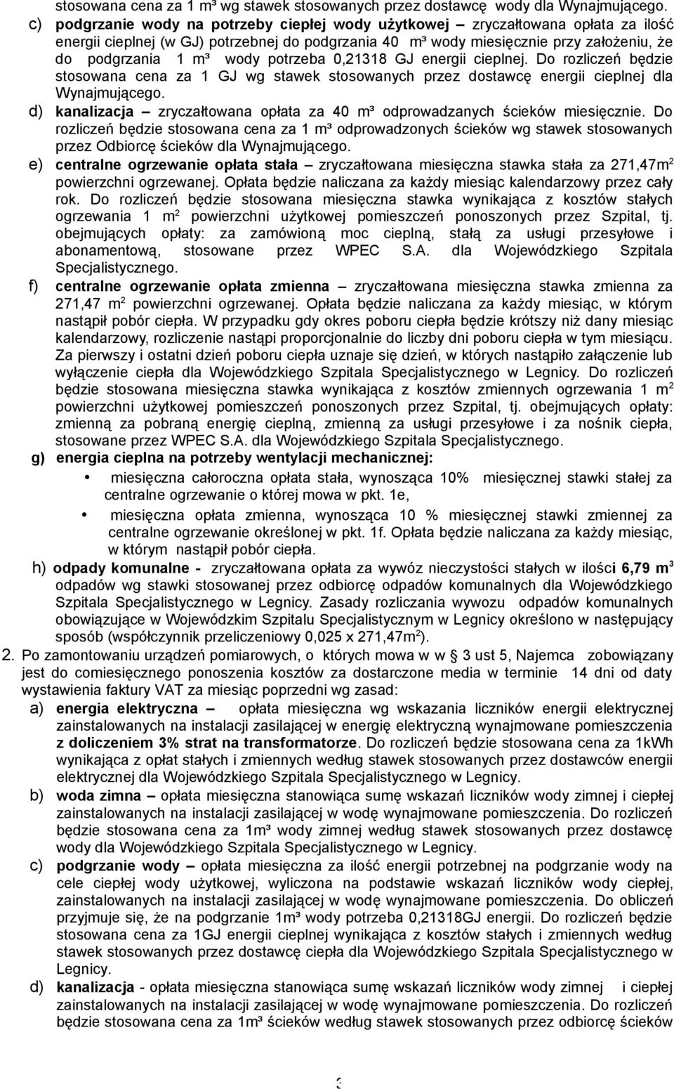 potrzeba 0,21318 GJ energii cieplnej. Do rozliczeń będzie stosowana cena za 1 GJ wg stawek stosowanych przez dostawcę energii cieplnej dla Wynajmującego.