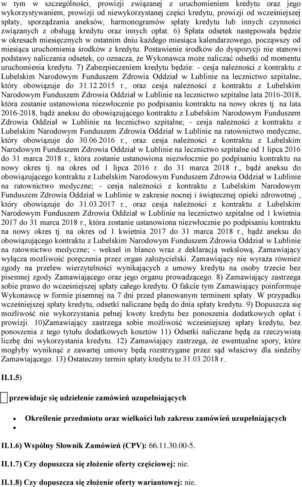 6) Spłata odsetek następowała będzie w okresach miesięcznych w ostatnim dniu każdego miesiąca kalendarzowego, począwszy od miesiąca uruchomienia środków z kredytu.