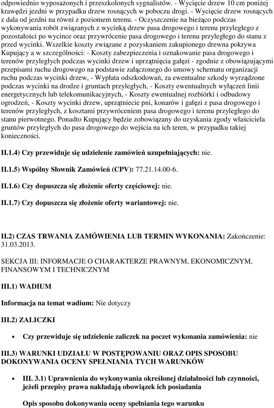 - Oczyszczenie na bieżąco podczas wykonywania robót związanych z wycinką drzew pasa drogowego i terenu przyległego z pozostałości po wycince oraz przywrócenie pasa drogowego i terenu przyległego do