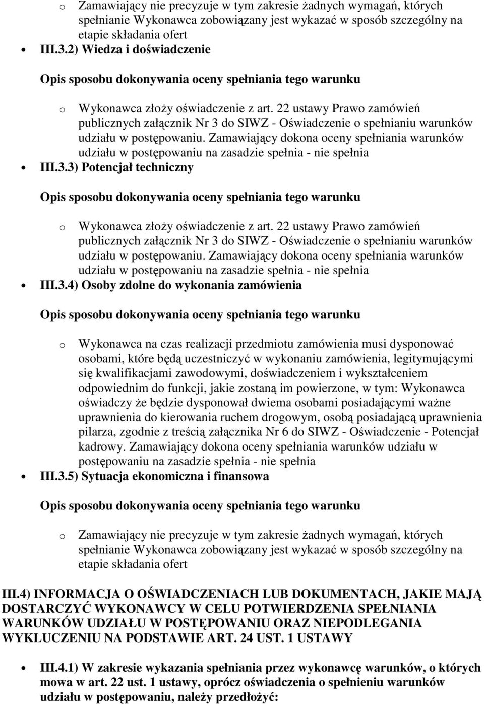 Zamawiający dokona oceny spełniania warunków udziału w postępowaniu na zasadzie spełnia - nie spełnia III.3.3) Potencjał techniczny o Wykonawca złoży oświadczenie z art.